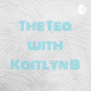 The Tea with Kaitlyn B