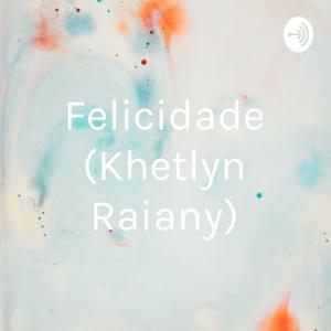 Felicidade (Khetlyn Raiany)