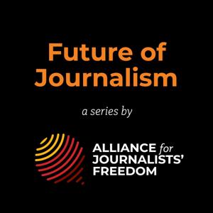 Future of Journalism – a series by the Alliance for Journalists' Freedom