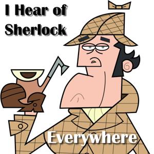 I Hear of Sherlock Everywhere by Scott Monty & Burt Wolder