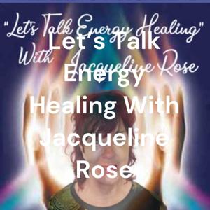 Let's Talk Energy Healing With Jacqueline Rose