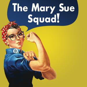 The Mary Sue Squad: A Pop Culture Podcast