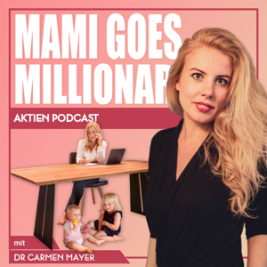 Mami goes Millionär - Der Aktien Podcast mit Dr. Carmen Mayer by Dr. Carmen Mayer
