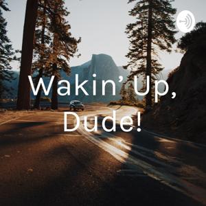 Wakin' Up, Dude!