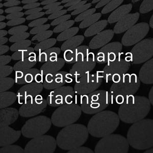 Taha Chhapra Podcast 1:From the facing lion