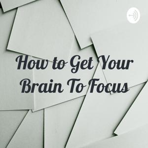 How to Get Your Brain To Focus
