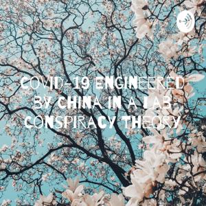 Covid-19 Engineered by China in a Lab Conspiracy Theory