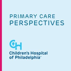 Primary Care Perspectives: Podcast for Pediatricians by Children's Hospital of Philadelphia