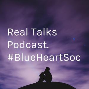 Real Talks Podcast. #BlueHeartSociety