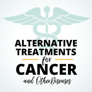 Alternative Treatments for Cancer and other diseases