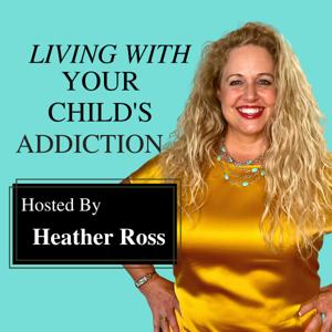 Living With Your Child's Addiction by Heather Ross