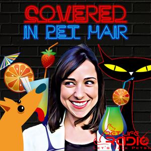 Covered In Pet Hair – A fun late-night pet podcast about dogs & cats -  with games, alcohol, pop culture  and pawsome guests!-  Pet Life Radio Original (PetLifeRadio.com)