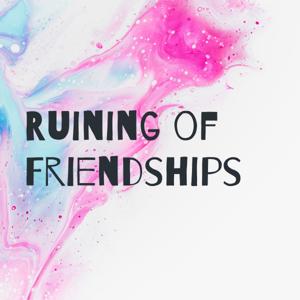 Ruining of Friendships