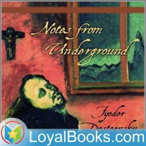 Notes from the Underground by Fyodor Dostoyevsky by Loyal Books