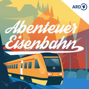 Abenteuer Eisenbahn - unglaubliche Reisen, erstaunliche Erlebnisse by Mitteldeutscher Rundfunk