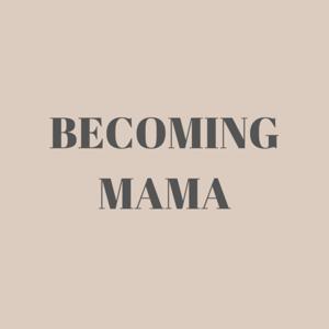 Becoming Mama