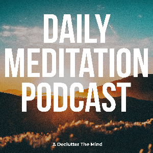 Daily Meditation Podcast by Declutter The Mind