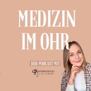 Medizin im Ohr - Der Podcast mit „Natürlich Elli“ by Elena Mattuschka