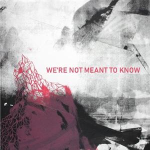 WE'RE NOT MEANT TO KNOW by WE'RE NOT MEANT TO KNOW