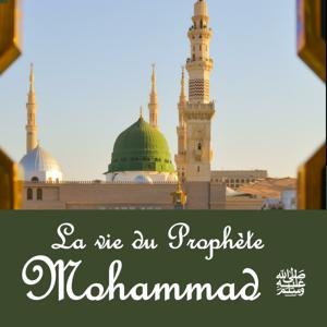 La vie du Prophète Mohammad ﷺ by Mohammad ﷺ, le prophète de la miséricorde
