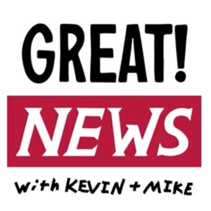 Great! News with Kevin and Mike by Kevin and Mike