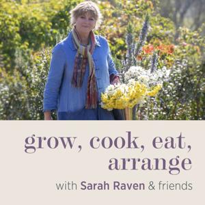 Grow, cook, eat, arrange with Sarah Raven & friends by Sarah Raven in conversation with Arthur Parkinson