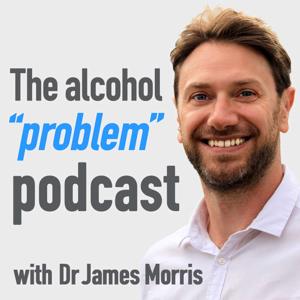 The Alcohol 'Problem' Podcast by James Morris
