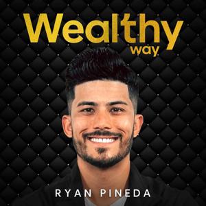 Wealthy Way Podcast by Ryan Pineda