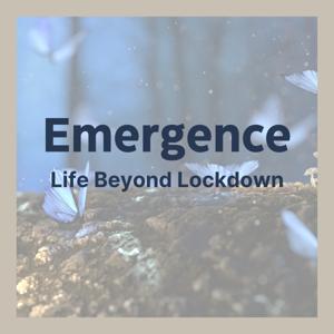 Emergence: Life Beyond Lockdown