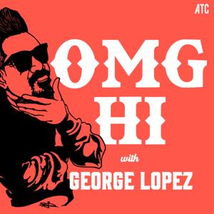 OMG Hi! with George Lopez Podcast by All Things Comedy