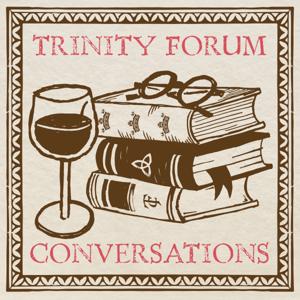 Trinity Forum Conversations by The Trinity Forum