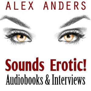 Sounds Erotic!: Steamy Audiobooks & Author Interviews by Alex Anders / www.SoundsEroticPodcast.com