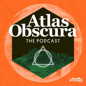 The Atlas Obscura Podcast by Stitcher Studios & Atlas Obscura