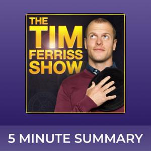 The Tim Ferriss Show | 5 minute podcast summaries by 5 minute podcast summaries