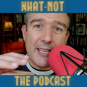 What-Not: The Podcast by What-Not, The Podcast