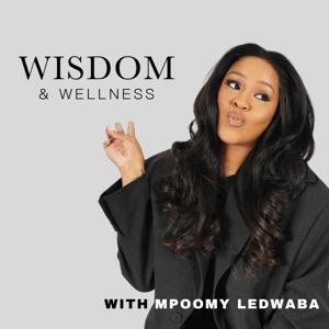 Wisdom & Wellness with Mpoomy Ledwaba by Africa Podcast Network