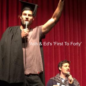 Ash & Ed’s ’First To Forty’