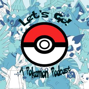 Let's Go! A Pokemon Podcast by Lets go a Pokemon Podcast