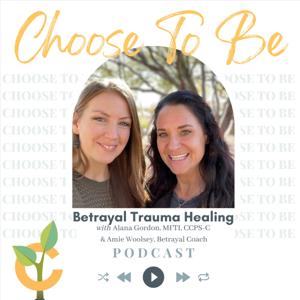 Choose To Be with Choose Recovery Services; Betrayal Trauma Healing by Choose Recovery Services - Alana Gordon and Amie Woolsey
