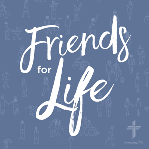 Friends For Life — LCMS Life, Health and Family Ministries by KFUO Radio