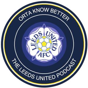 Orta Know Better: The Leeds United podcast by Orta Know Better team