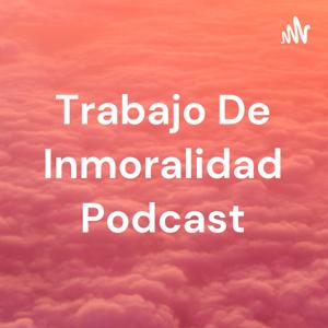 Trabajo De Inmoralidad Podcast