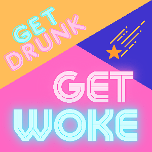 Get Drunk Get Woke