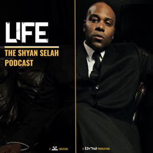 LIFE: The Shyan Selah Podcast