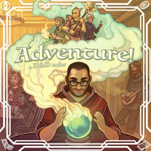 Adventure a Dungeons and Dragons Podcast by Adventure! A Dungeons and Dragons Podcast