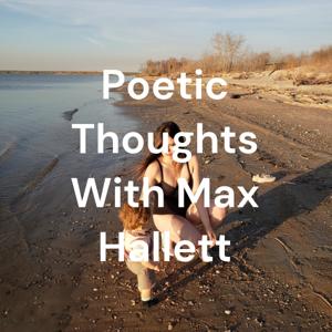 Poetic Thoughts With Max Hallett