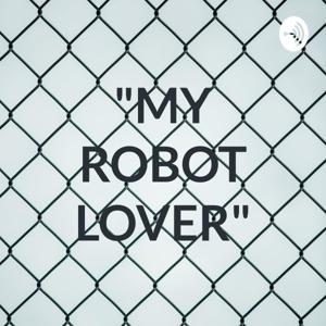 "MY ROBOT LOVER"