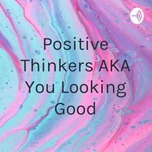 Positive Thinkers AKA You Looking Good