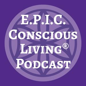 E.P.I.C. Conscious Living® Podcast
