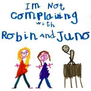 I'm Not Complaining with Robin and Juno by Robin and Juno